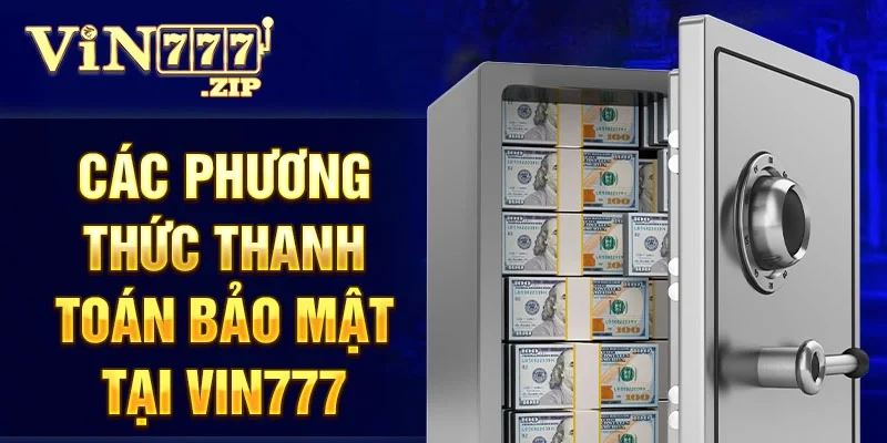 Các phương thức thanh toán bảo mật tại Vin777