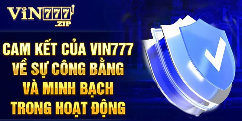 Cam kết của Vin777 về sự công bằng và minh bạch trong hoạt động