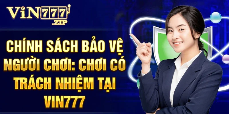 Chính sách bảo vệ người chơi: chơi có trách nhiệm tại Vin777