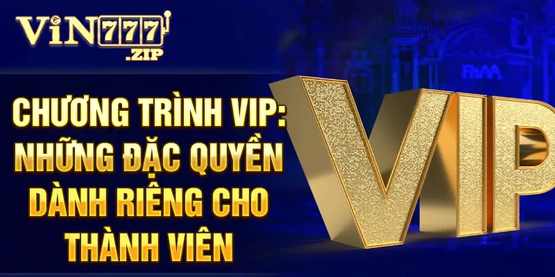 Chương trình vip: những đặc quyền dành riêng cho thành viên