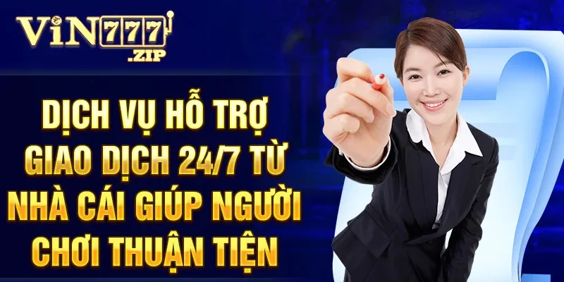 Dịch vụ hỗ trợ giao dịch 24/7 từ nhà cái giúp người chơi thuận tiện