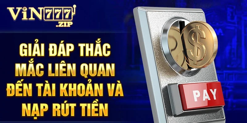 Giải đáp thắc mắc liên quan đến tài khoản và nạp rút tiền