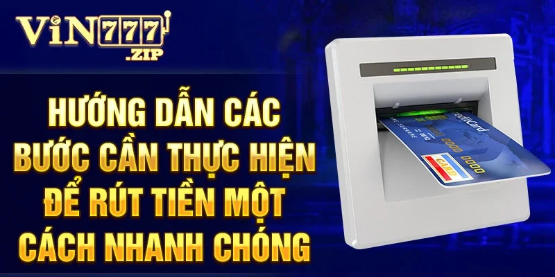 Hướng dẫn các bước cần thực hiện để rút tiền một cách nhanh chóng.