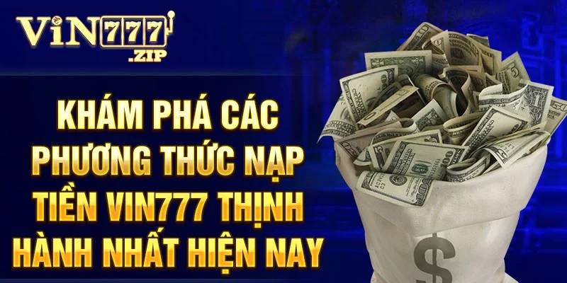 Khám phá các phương thức nạp tiền Vin777 thịnh hành nhất hiện nay