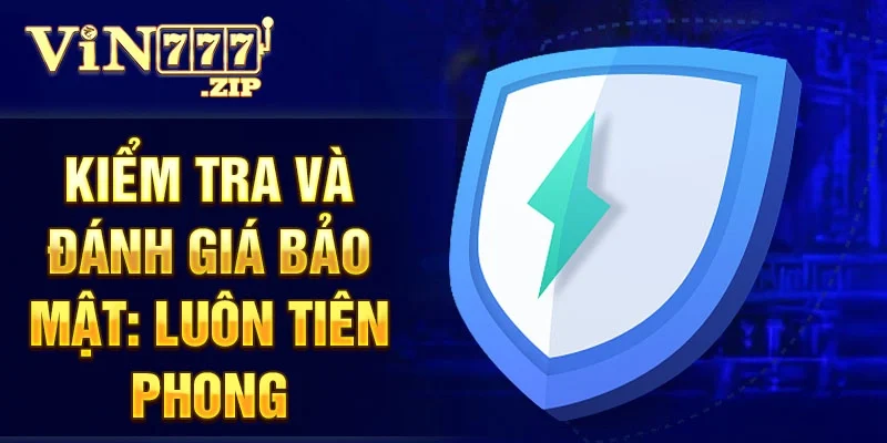 Kiểm tra và đánh giá bảo mật: luôn tiên phong