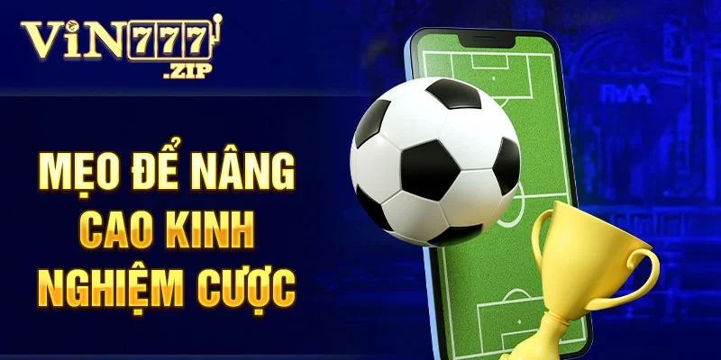 Mẹo để nâng cao kinh nghiệm cược