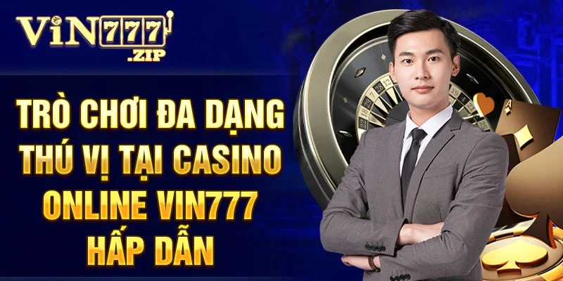 Trò chơi đa dạng thú vị tại casino online Vin777 hấp dẫn